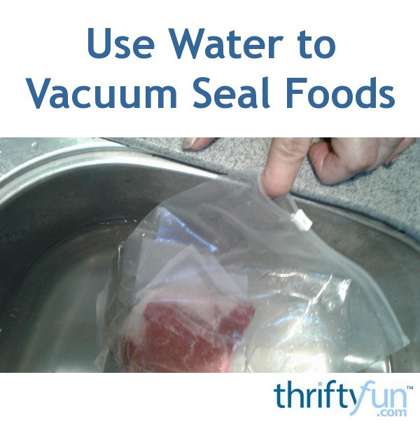 Use Water to Vacuum Seal Foods ThriftyFun