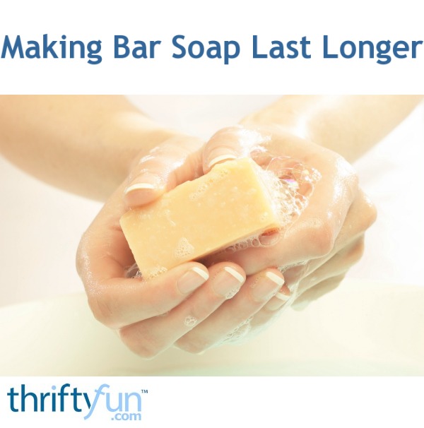 Making Bar Soap Last Longer ThriftyFun