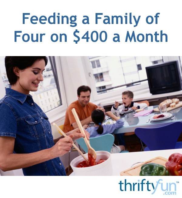 Feeding a Family of Four on 400 a Month ThriftyFun