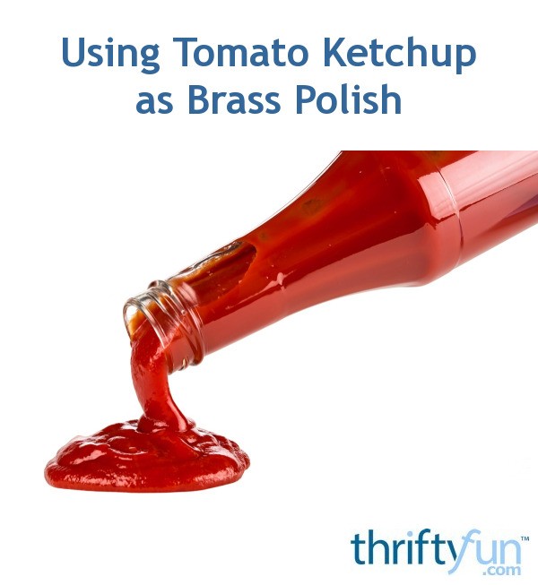 Using Tomato Ketchup as Brass Polish ThriftyFun