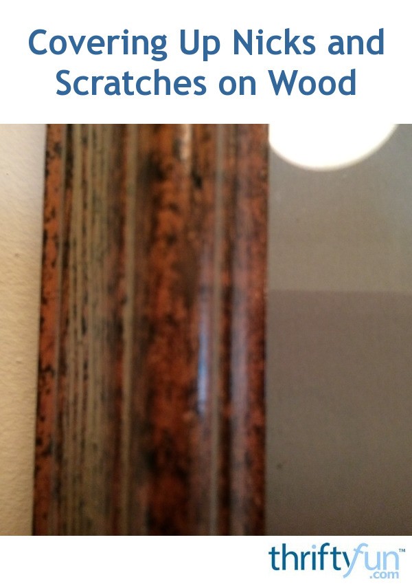 Covering Up Nicks and Scratches on Wood ThriftyFun