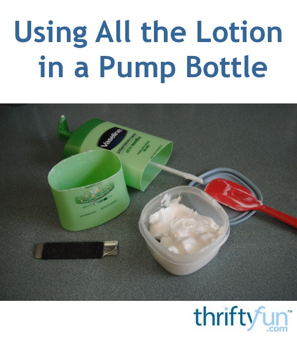 Using All the Lotion in a Pump Bottle ThriftyFun