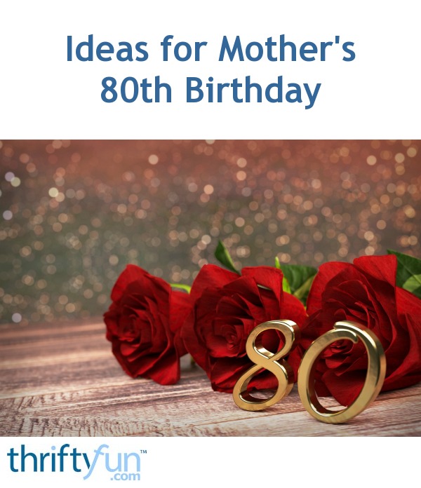 birthday ideas for 80 year old mother