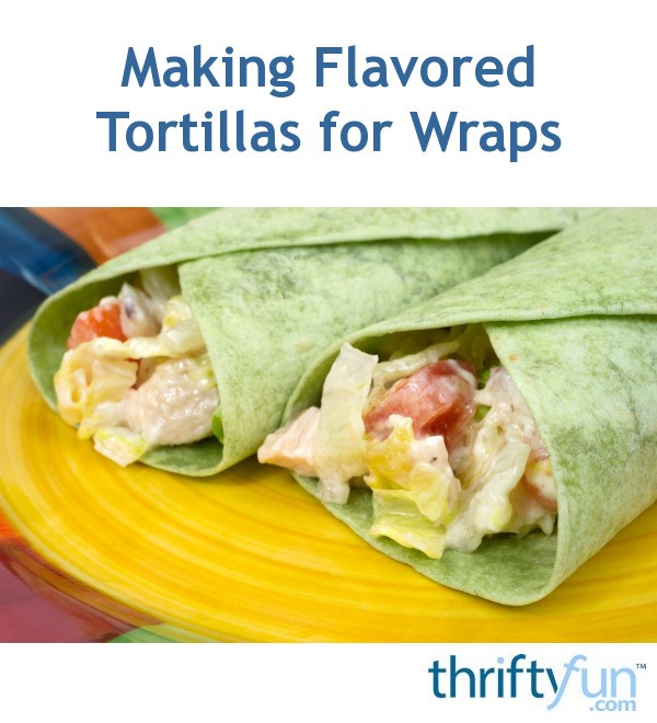 Making Flavored Tortillas for Wraps ThriftyFun