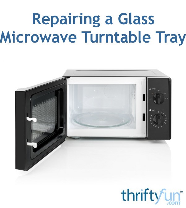 Repairing a Glass Microwave Turntable Tray? ThriftyFun