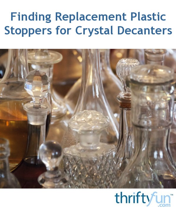 Finding Replacement Plastic Stoppers for Crystal Decanters? ThriftyFun