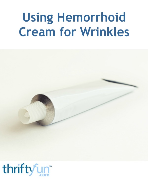 Using Hemorrhoid Cream for Wrinkles ThriftyFun