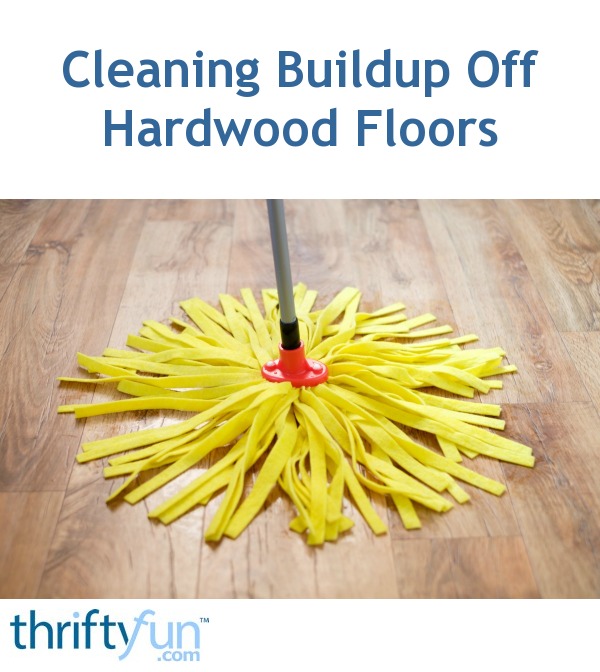 Cleaning Buildup Off Hardwood Floors Thriftyfun