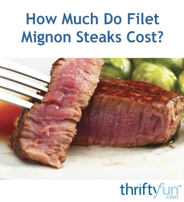 How Much Do Filet Mignon Steaks Cost Thriftyfun