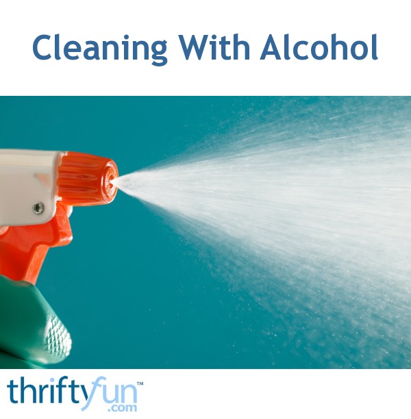 Cleaning With Alcohol ThriftyFun