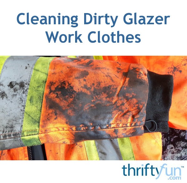 Cleaning Dirty Glazier Work Clothes? ThriftyFun