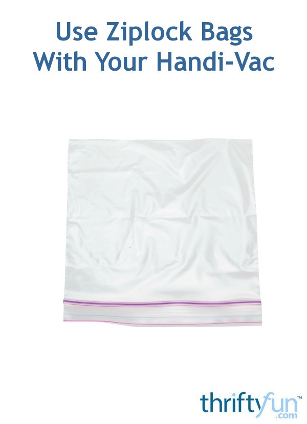 Use Ziplock Bags With Your HandiVac ThriftyFun