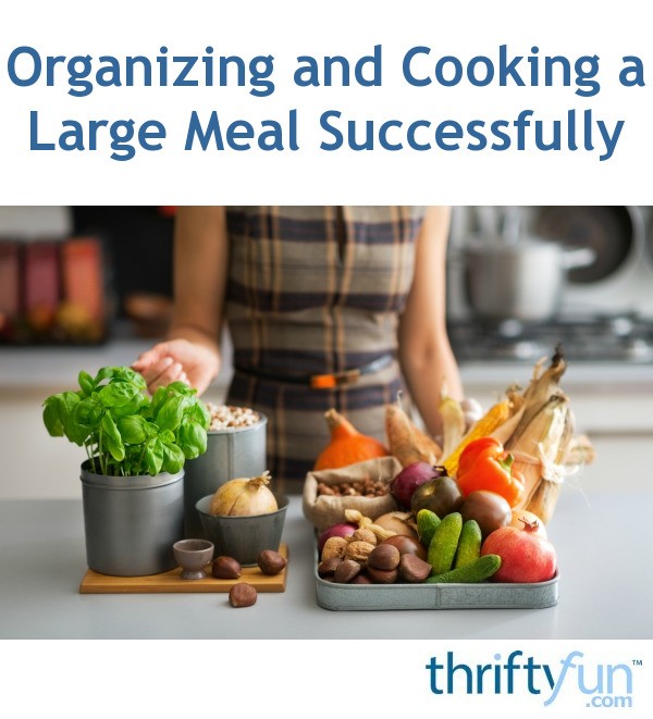 Organizing and Cooking a Large Meal Successfully ThriftyFun