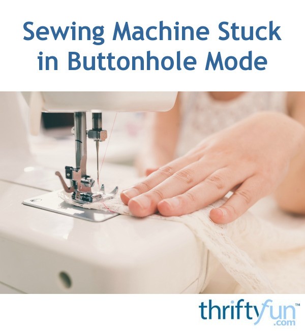 Sewing Machine Stuck in Buttonhole Mode ThriftyFun