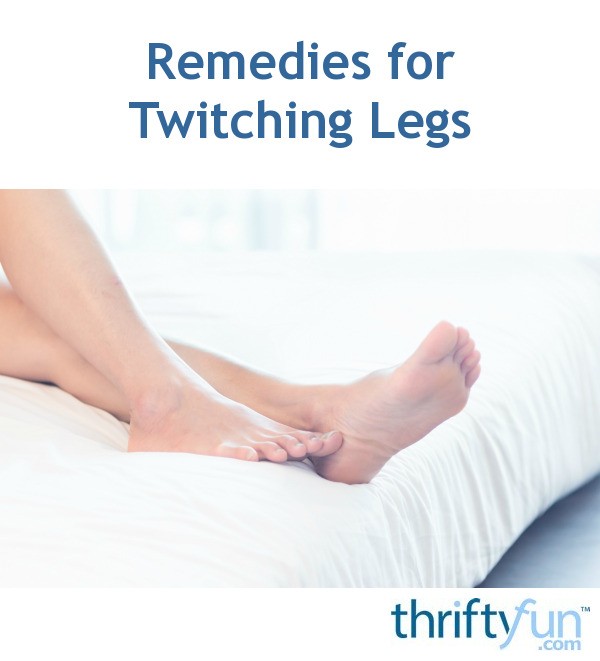 Remedies for Twitching Legs? | ThriftyFun