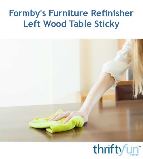 Formby's Furniture Refinisher Left Wood Table Sticky? ThriftyFun