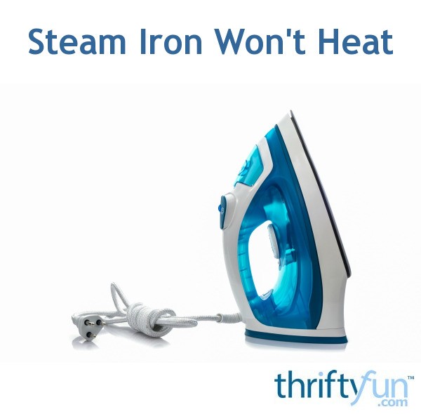 Steam Iron Won't Heat? ThriftyFun