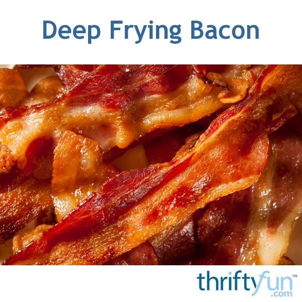 Deep Frying Bacon ThriftyFun
