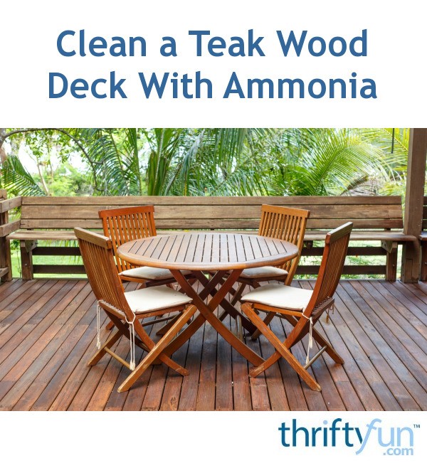 Clean a Teak Wood Deck With Ammonia ThriftyFun