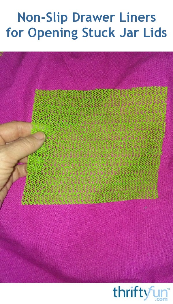 NonSlip Drawer Liners for Opening Stuck Jar Lids ThriftyFun