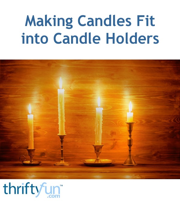 Making Candles Fit into Candle Holders ThriftyFun