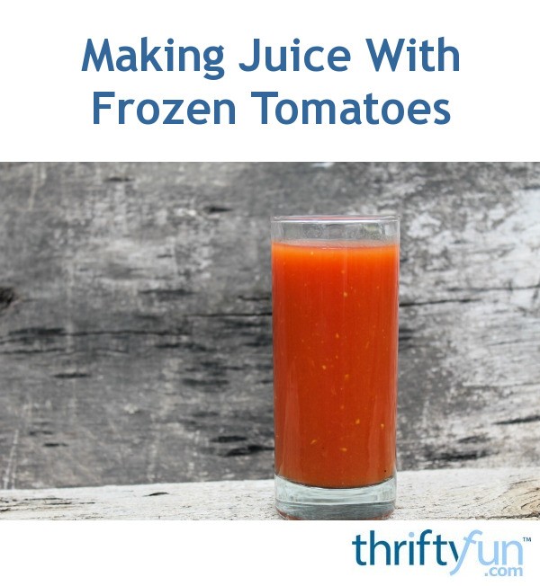 Making Juice With Frozen Tomatoes? ThriftyFun
