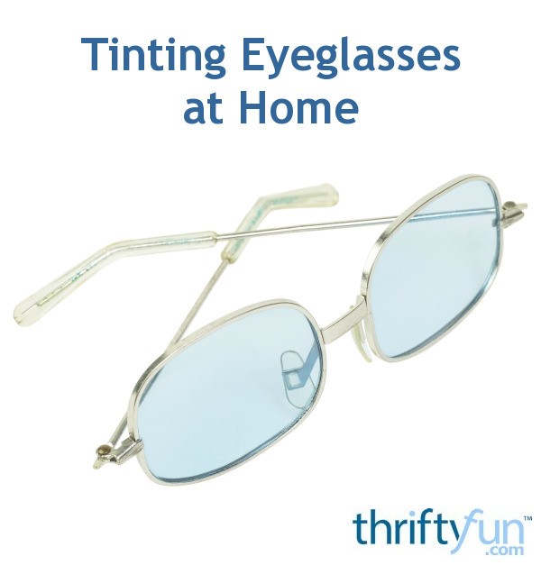 Tinting Eyeglasses At Home Thriftyfun 