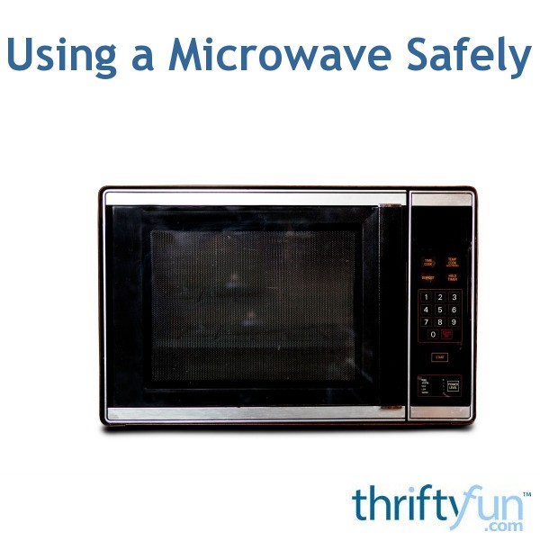 Using a Microwave Safely? ThriftyFun