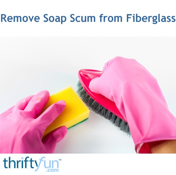 Remove Soap Scum from Fiberglass ThriftyFun