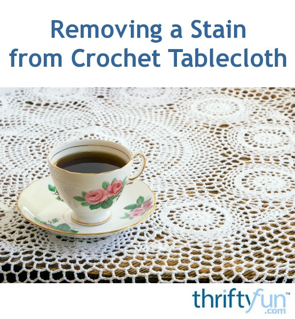 Removing A Stain From Vintage Crochet Tablecloth Thriftyfun