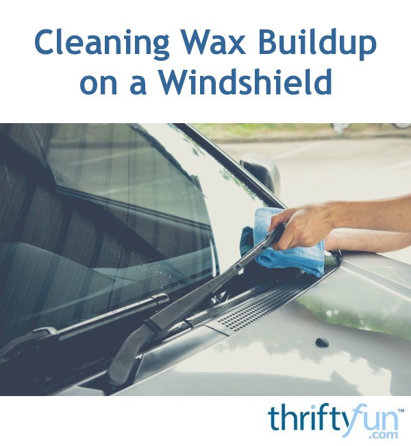 Cleaning Wax Buildup on a Windshield? ThriftyFun