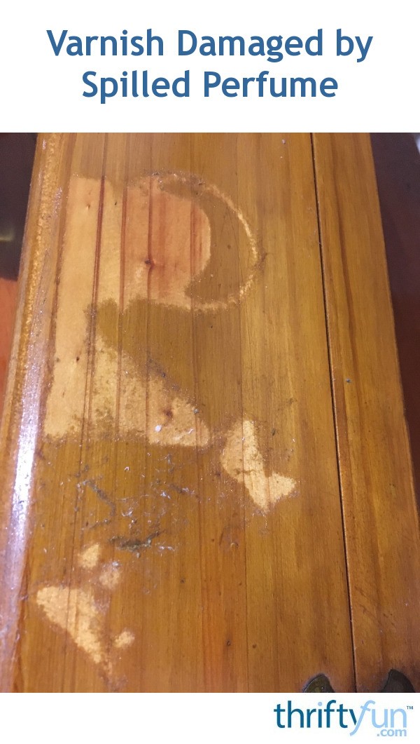 Fixing Varnish Damaged By Spilled Perfume Thriftyfun