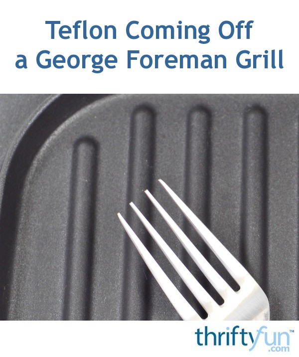 Teflon Coming Off A George Foreman Grill Thriftyfun