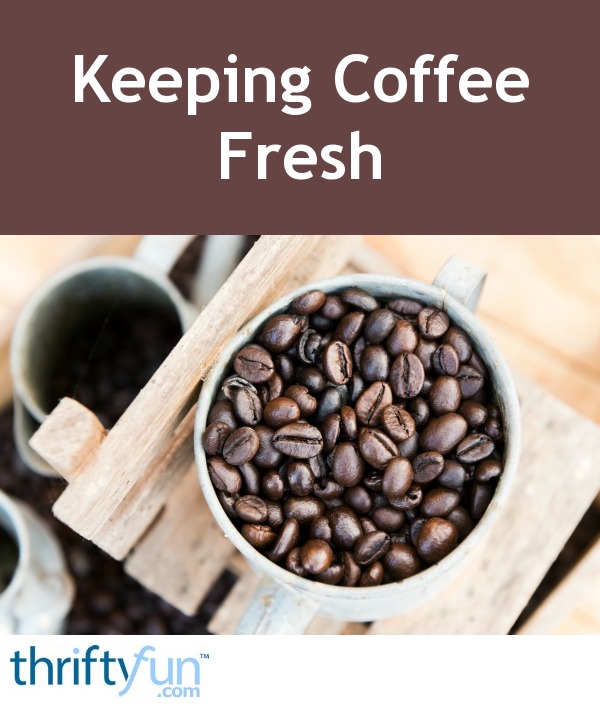 Keeping Coffee Fresh? ThriftyFun