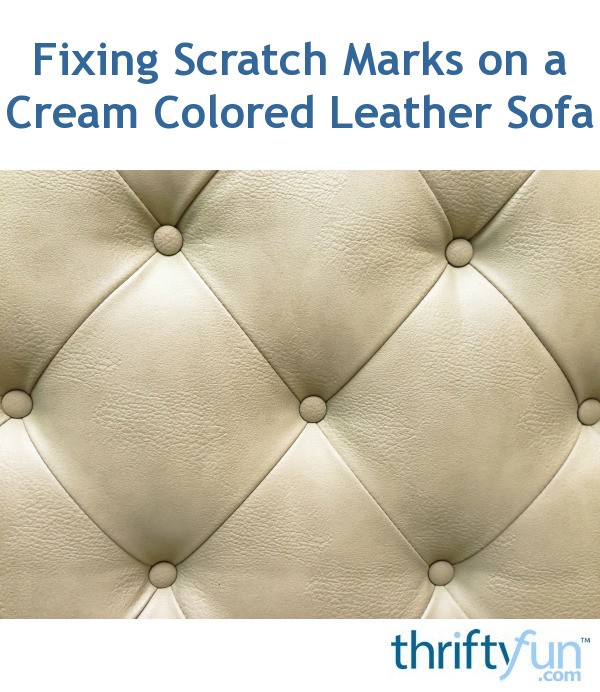 Fixing Scratch Marks on a Cream Colored Leather Sofa ThriftyFun
