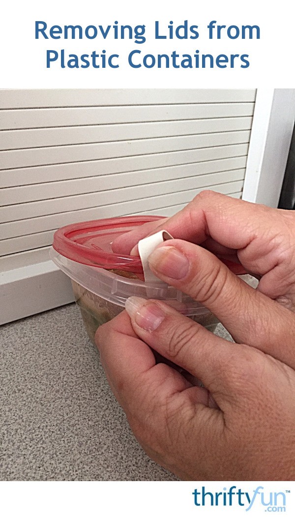 Removing Lids from Plastic Containers ThriftyFun