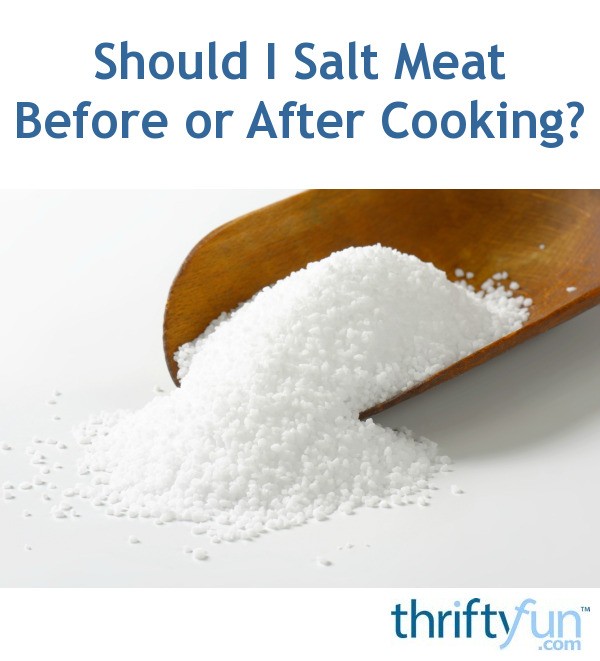 Should I Salt Meat Before or After Cooking? ThriftyFun