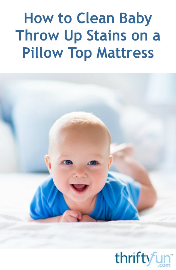 How to Clean Baby Throw Up Stains on a Pillow Top Mattress ...