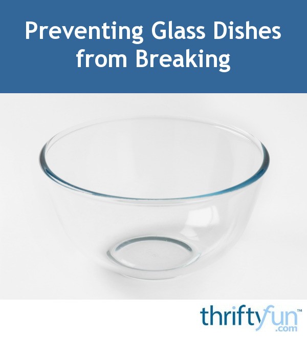 Preventing Glass Dishes from Breaking ThriftyFun