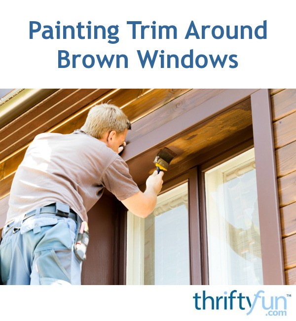 Painting Trim Around Brown Windows? | ThriftyFun