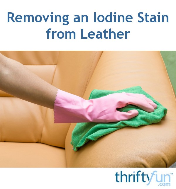 Removing an Iodine Stain from Leather? ThriftyFun