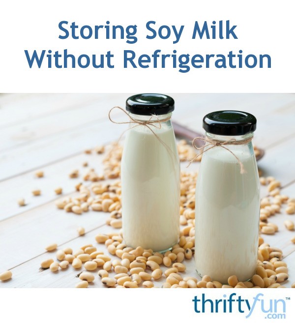 Storing Soy Milk Without Refrigeration ThriftyFun