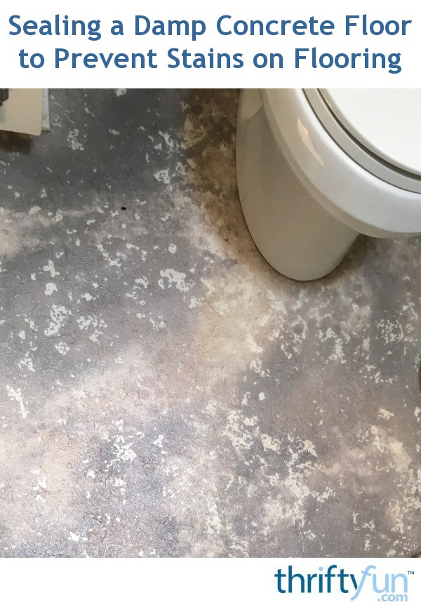 Sealing a Damp Concrete Floor to Prevent Stains on Flooring? ThriftyFun