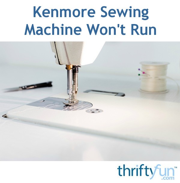Kenmore Sewing Machine Won't Run? ThriftyFun