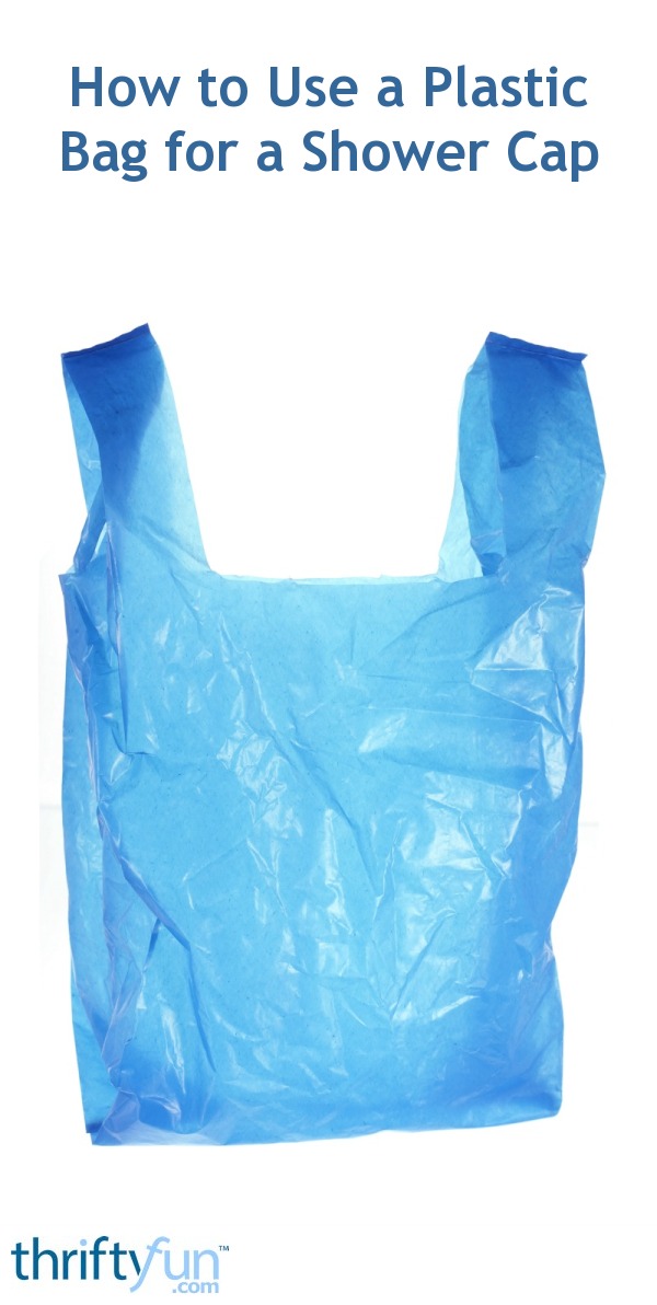 How to Use a Plastic Bag for a Shower Cap ThriftyFun