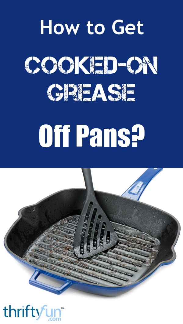 How to Get CookedOn Grease Off Pans? ThriftyFun