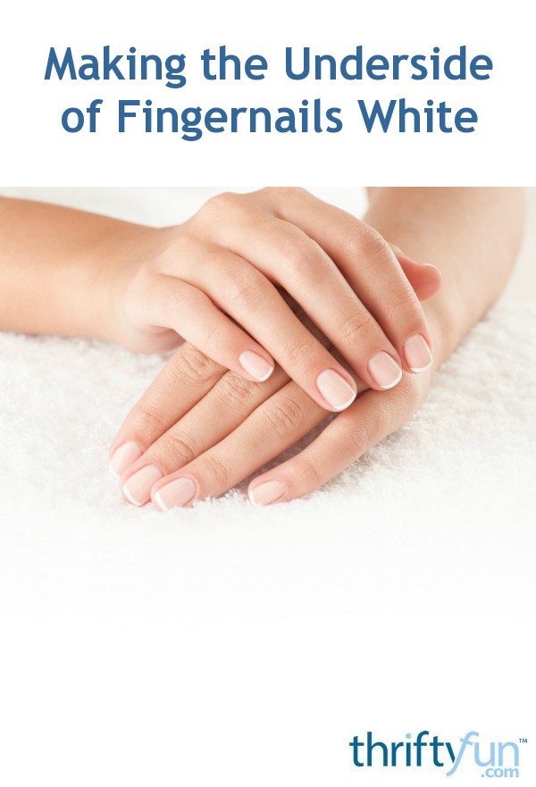 Making the Underside of Fingernails White? ThriftyFun
