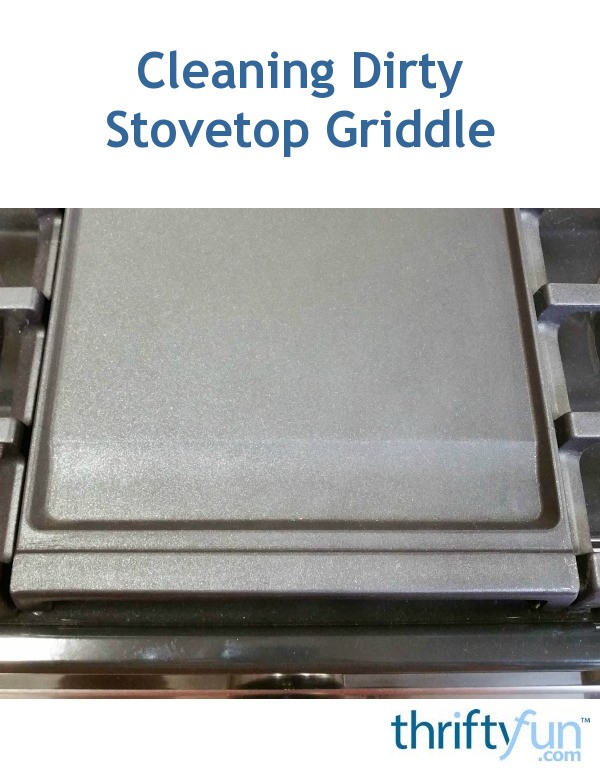Cleaning Dirty Stovetop Griddle? ThriftyFun