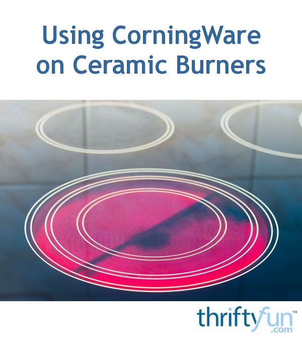 Using CorningWare on Ceramic Burners? ThriftyFun