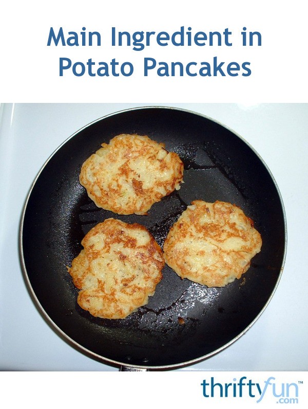 Main Ingredient in Potato Pancakes? ThriftyFun